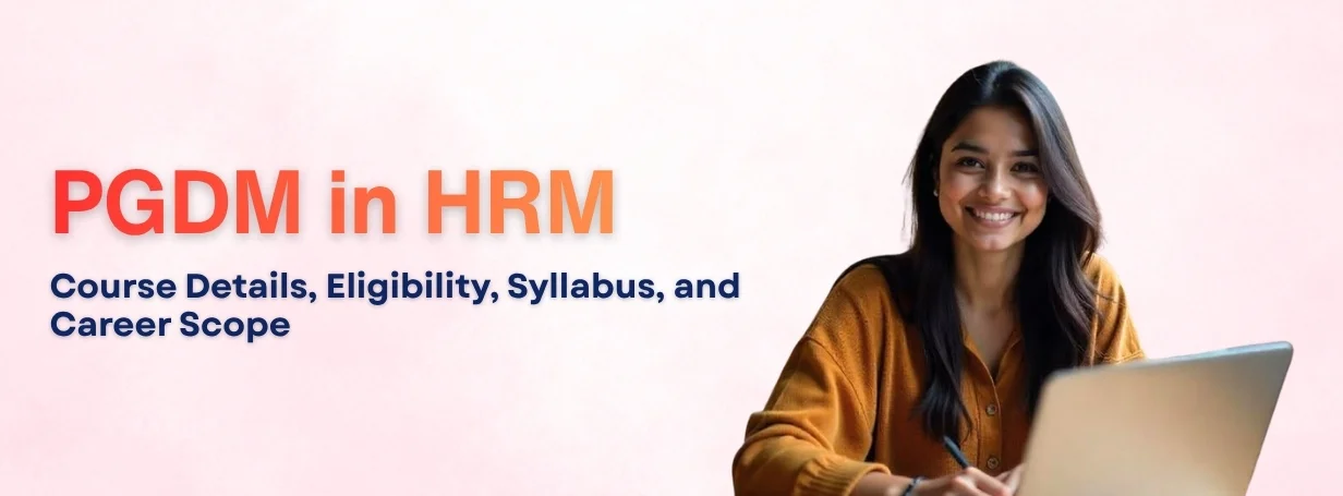 PGDM in HRM: Course Details, Eligibility, Syllabus, and Career Scope